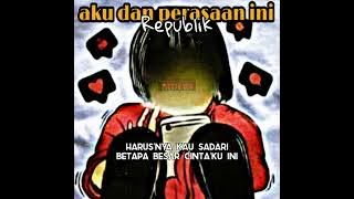 lirik reff || REPUBLIK - AKU DAN PERASAAN INI #storypendek #storywa #storylirik