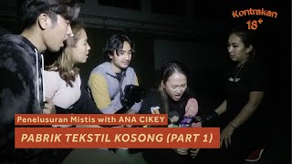 PENELUSURAN MISTIS WITH ANA CIKEY ; PABRIK TEKSTIL KOSONG (PART 1)