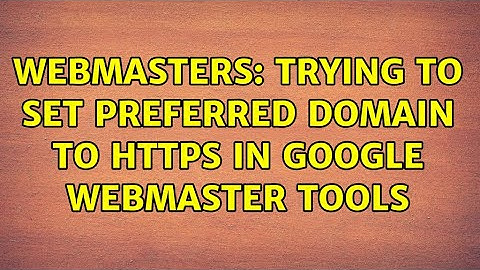 Webmasters: Trying to set preferred domain to https in Google Webmaster Tools