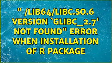 " /lib64/libc.so.6: version `GLIBC_2.7