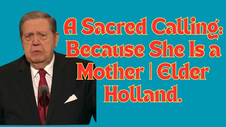 A Sacred Calling: Because She Is a Mother | Elder Holland.