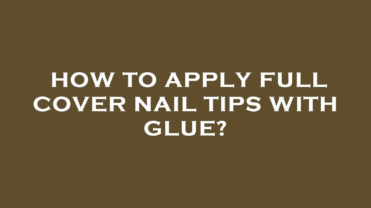 How To Apply Full Cover Nail Tips With Glue YouTube how-to-apply-full-cover-nail-tips-with-glue-youtube