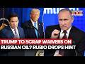 Trump To Scrap Waivers On Russian Oil As Prices Go Down? Rubio Drops Big Hint, Says... | Watch