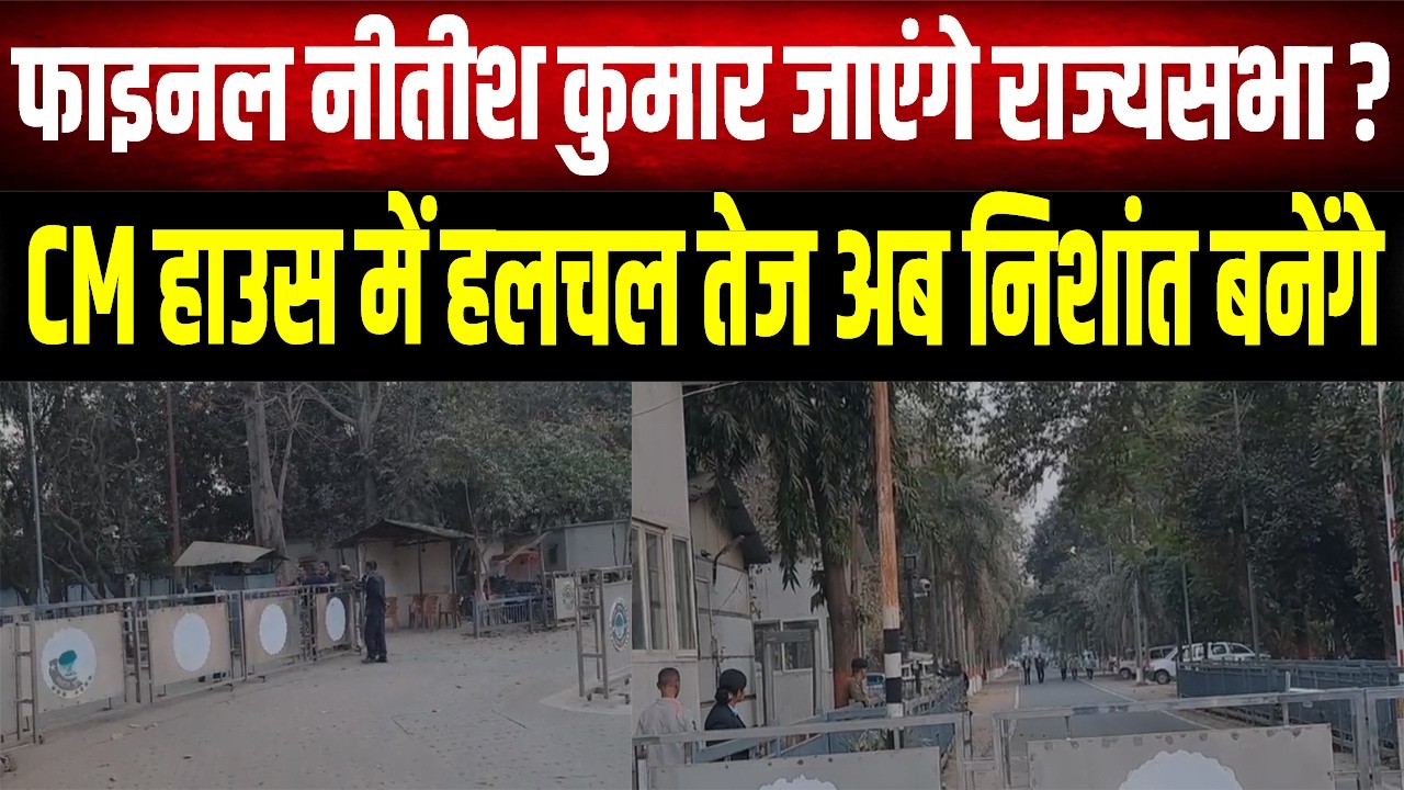 बिहार CM आवास पर हलचल तेज नीतीश कुमार जाएंगे राज्यसभा !निशांत या BJP से कौन बनेगा मुख्यमंत्री?