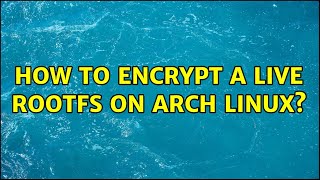 How To Encrypt A Live Rootfs On Arch Linux?