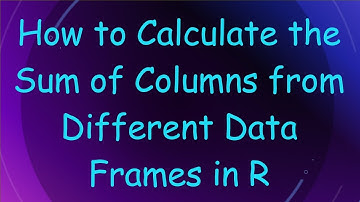 How to Calculate the Sum of Columns from Different Data Frames in R