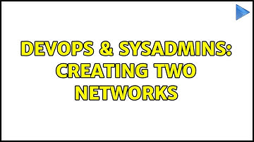 DevOps & SysAdmins: Creating two networks (3 Solutions!!)