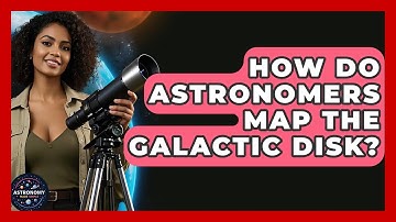 How Do Astronomers Map The Galactic Disk? - Astronomy Made Simple