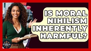 Is Moral Nihilism Inherently Harmful? - The Ethical Compass