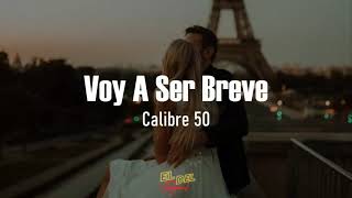 Voy A Ser Breve - Calibre 50 (Letra/Lyrics)