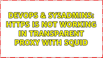 DevOps & SysAdmins: HTTPS is not working in transparent proxy with Squid