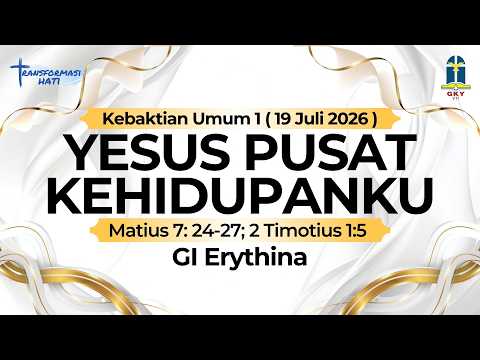 KEBAKTIAN UMUM // YESUS PUSAT KEHIDUPANKU // GI. Erythina // 19.07.2026