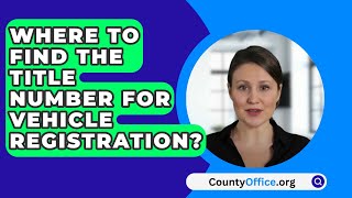 Where To Find The Title Number For Vehicle Registration? - CountyOffice.org