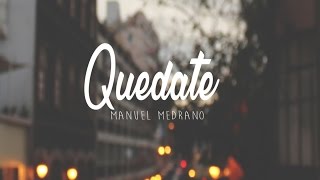 Video thumbnail of "Manuel Medrano - Quedate (LETRA)"