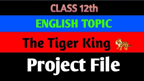 Class 12th English Project File, ( The Tiger King 🐅)