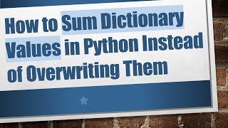 How to Sum Dictionary Values in Python Instead of Overwriting Them