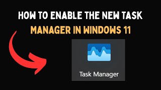 How to Enable the New Task Manager In Windows 11