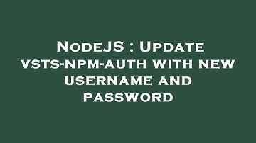 NodeJS : Update vsts-npm-auth with new username and password
