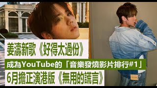 今期流行 EP466 - 姜濤新歌《好得太過份》 成為YouTube的「音樂發燒影片排行#1」   6月擔正演港版《無用的謊言》