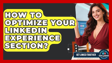 How To Optimize Your LinkedIn Experience Section? - Get Linked Together