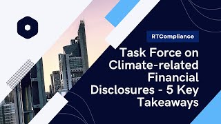 Overview of the TCFD Task Force on Climate related Financial Disclosures 5 Key Takeaways