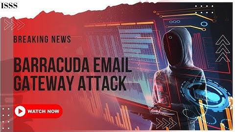 Cyber Security Attack Barracuda email gateway attack