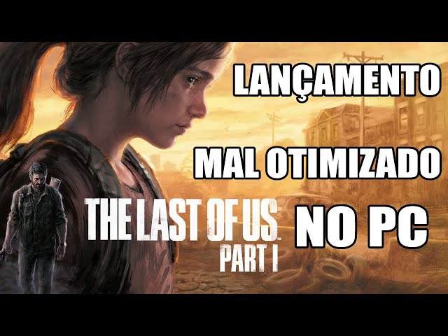 Estreia de The Last of Us Part I no PC é marcada por má otimização