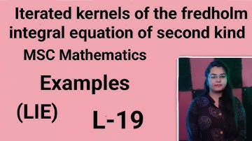 (19). Iterated kernels of fredholm integral equation of second kind in MSC mathematics (LIE) Sem-1