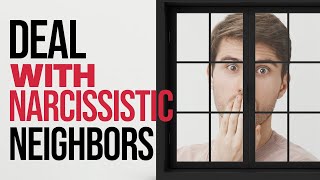 How to Deal With Narcissistic Neighbors (5 Effective Tactics)