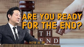 Are You Ready For the End? | Pastor Jae Joo