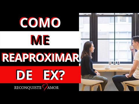 O QUE FAZER para me REAPROXIMAR do meu EX?