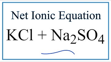How to Write the Net Ionic Equation for KCl + Na2SO4 = K2SO4 + NaCl