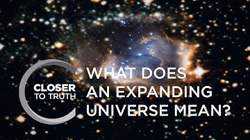 What Does an Expanding Universe Mean? | Episode 403 | Closer To Truth