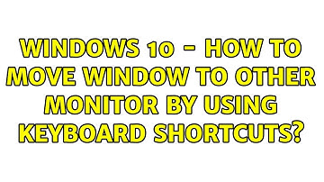 Windows 10 - How to move window to other monitor by using keyboard shortcuts? (5 Solutions!!)