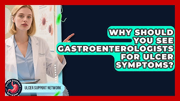 Why Should You See Gastroenterologists for Ulcer Symptoms? | Ulcer Support Network News