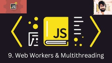 9. JAVASCRIPT : Web Workers & Multithreading