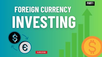 Exploring Foreign Currency Investments: Part 1