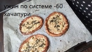 Ужин по системе - 60 . Хачапури . Ужин по системе - 60 . Хачапури .