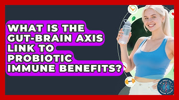 What Is The Gut-brain Axis Link To Probiotic Immune Benefits? - All About the Immune System