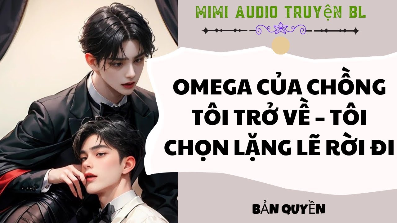 [ Audio Truyện BL ] Omega Của Chồng Tôi Trở Về – Tôi Chọn Lặng Lẽ Rời Đi - Truyện Boy Love