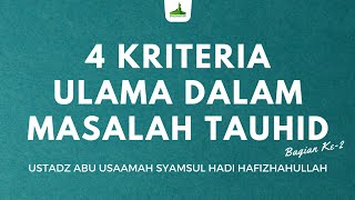 4 Kriteria Ulama dalam Masalah Tauhid #2 - Ustadz Abu Usaamah Syamsul Hadi Hafizhahullah