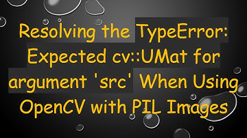 Resolving the TypeError: Expected cv::UMat for argument 