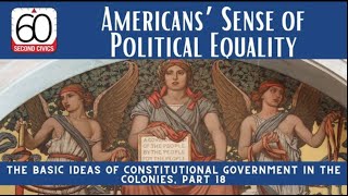 Americans’ Sense of Political Equality: The Basics of Constitutional Govt in the Colonies, Part 18