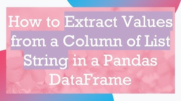 How to Extract Values from a Column of List String in a Pandas DataFrame