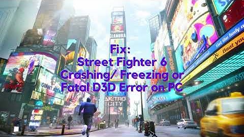 Fix Street Fighter 6 Crashing Freezing or Fatal D3D Error on PC
