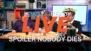 LoadingReadyLIVE Ep49 - Spoiler Nobody Dies
