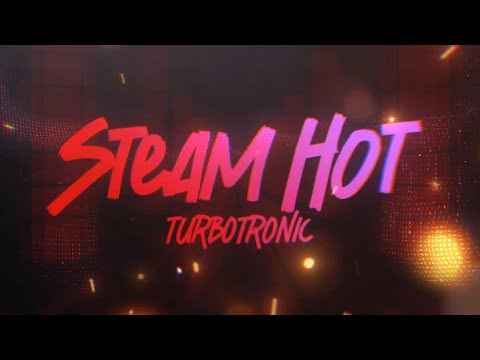 Turbotronic - Steam Hot [Official Video Lyrics]