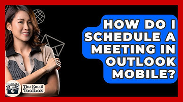 How Do I Schedule A Meeting In Outlook Mobile? - TheEmailToolbox.com
