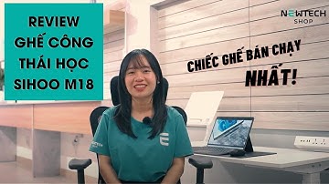 Review Ghế Sihoo M18 Ergonomic Home Office Chair - Đánh giá Ghế Công Thái Học chi tiết Nhất!