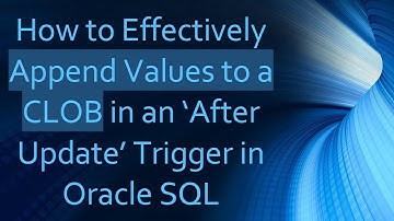 How to Effectively Append Values to a CLOB in an ‘After Update’ Trigger in Oracle SQL